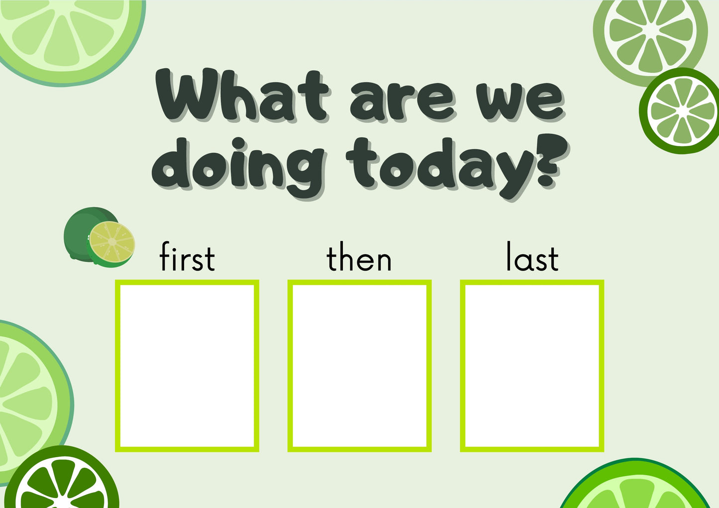 A children's activity chart with the text 'What are we doing today?' and three labeled boxes for 'first', 'then', and 'last', decorated with lime slice illustrations on a pale green background.